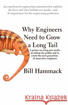 Why engineers need to grow a long tail: A primer on using new media to inform the public and to create the next generation of innovative engineers Hammack, Bill 9780615395555