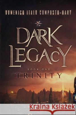 Dark Legacy: Book I - Trinity Domenico Italo Composto-Hart   9780615398693 Dragon Bone Books