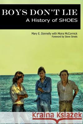 Boys Don't Lie: A History of Shoes Mary E. Donnelly Moira McCormick Steve Simels 9780615403946