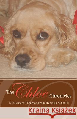 The Chloe Chronicles: Life Lessons I Learned From My Cocker Spaniel Mason, Judi 9780615404370