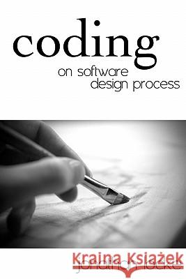 Coding: On Software Design Process Jonathan Locke Nathania Tenwolde 9780615404820 Jonathan W. Locke