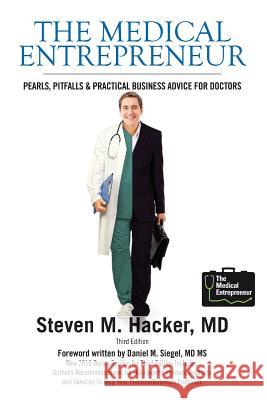 The Medical Entrepreneur: Pearls, Pitfalls and Practical Business Advice for Doctors (Third Edition) Steven M. Hacke MS Daniel Mark Siege Joseph C. Kveda 9780615407135 Nano 2.0 Business Press