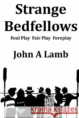 Strange Bedfellows: Foul Play Fair Play Foreplay John A. Lamb 9780615407722