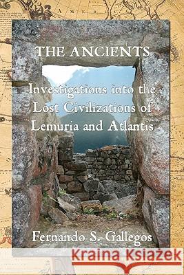 The Ancients: Investigations into the Lost Civilizations of Lemuria and Atlantis Yarborough, Jared J. 9780615409665 Fernando Gallegos