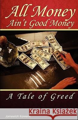 All Money Ain't Good Money: A Tale of Greed Jameelah Kareem 9780615411828