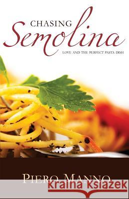 Chasing Semolina: Love and the perfect pasta dish Manno, Piero 9780615413198