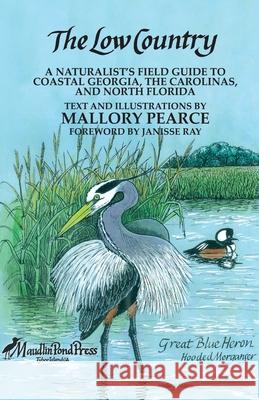 The Low Country: a naturalist's field guide to coastal Georgia, the Carolinas, and north Florida Pearce, Mallory 9780615414133