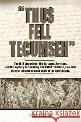 Thus Fell Tecumseh Frank E. Kuron Judith Justus 9780615415222 Kuron Publishing