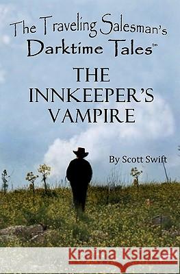 The Innkeeper's Vampire: A Traveling Salesman's Darktime Tale Scott Swift 9780615416014