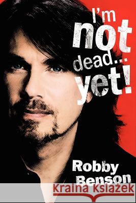 I'm Not Dead... Yet! Robby Benson 9780615418735 Valor Editions