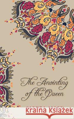 The Anointing of the Queen Sandra Allen 9780615419947