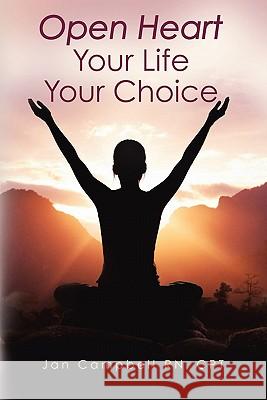 Open Heart: Your Life Your Choice Jan Campbell Cpt Jan Campbel 9780615420318 Createspace