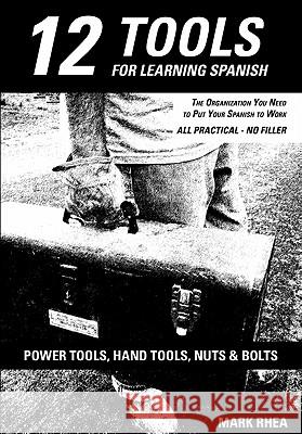 12 Tools for Learning Spanish Mark Rhea Andrew Little 9780615420967 Mark Rhea