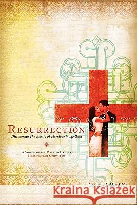 Resurrection: Discovering the Beauty of Marriage in the Cross Ashley Weis George Weis 9780615423647 Winslet Press