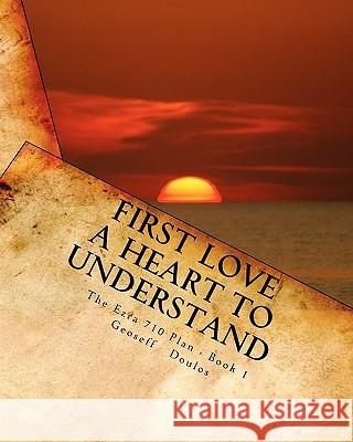 The Ezra 710 Plan - Book 1: First Love: A Heart to Understand Geoseff Doulos Judy Kissinger 9780615424972 Ezra 710 Publications