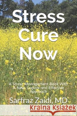 Stress Cure Now: A Stress Management Book With A New, Logical and Effective Approach Sarfraz Zaid 9780615425849 Icomet Press