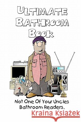 Ultimate Bathroom Book: Not Your Uncle's Bathroom Reader Farrell Kingsley 9780615427980
