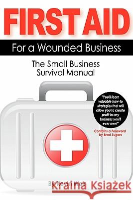 First Aid For A Wounded Business: The Small Business Survival Manual Weir, Kevin 9780615429304 Integrity Business Coaching Inc.