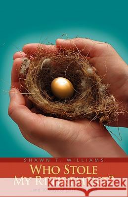 Who Stole My Retirement?: ...and 10 ways of getting it back. Williams, Shawn T. 9780615430126