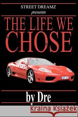 The Life We Chose Dre 9780615432830 Street Dreamz Publications