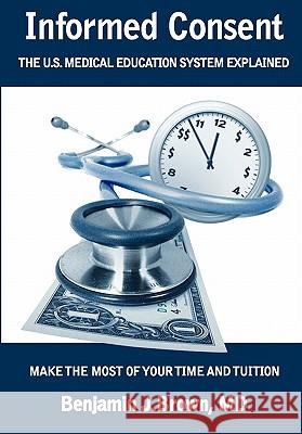 Informed Consent: The U.S. Medical Education System Explained Benjamin J. Brow 9780615435367 Informed Advising