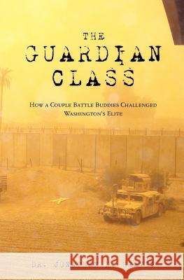 The Guardian Class: How a Couple Battle Buddies Challenged Washington's Elite Dr Jonathan D. Heavey 9780615435411 Hope.MD Foundation