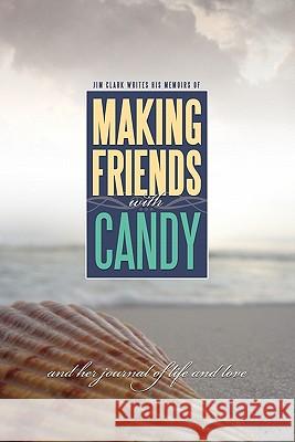 Making Friends with Candy Jim Clark, Ma Certed Addipdrama Speced (Head of Arts Education University of Northumbria Newcastle Upon Tyne UK) 9780615437750