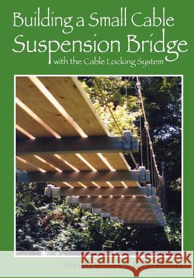 Building a Small Cable Suspension Bridge: with the Cable Locking System Koontz, Robin Michal 9780615438139 Madenmark Publishing