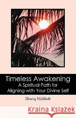 Timeless Awakening: A Spiritual Path for Aligning with Your Divine Self Shariq Mahbub 9780615438818 Gold Sun Publishing