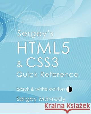 Sergey's HTML5 & CSS3 Quick Reference: Black & White Edition Mavrody, Sergey 9780615438917 Belisso