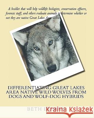 Differentiating Great Lakes Area Native Wild Wolves from Dogs and Wolf-Dog Hybrids Beth Duman 9780615440477 Earth Voices, LLC