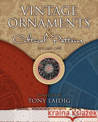 Vintage Ornaments & Cultural Patterns, Volume One Tony Laidig 9780615441504 Pdx Publishing