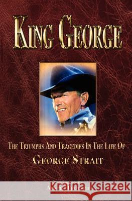 King George: The Triumphs and Tragedies in the Life of George Strait Austin Teutsch 9780615442082
