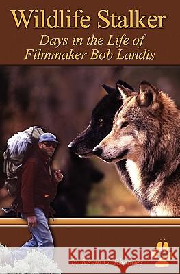 Wildlife Stalker - Days in the Life of Filmmaker Bob Landis Kevin G Rhoades 9780615442235 WWW.Kevinrhoades.com