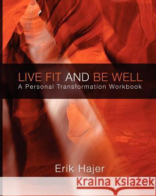Live Fit and Be Well: A Personal Transformation Workbook Erik Hajer 9780615442440 Hajer House Publishing