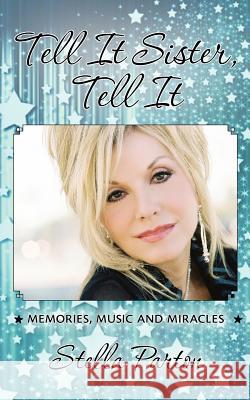 Tell It Sister, Tell It: Memories, Music and Miracles Stella Parton 9780615443140 Attic Entertainment