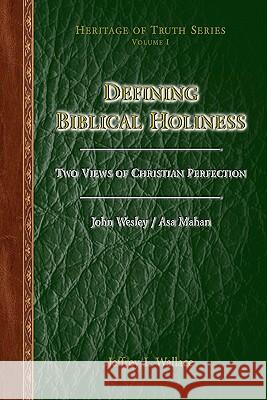 Defining Biblical Holiness: Two Views of Christian Perfection Jeffrey L. Wallace John Wesley Asa Mahan 9780615444048 Apprehending Truth Publishers