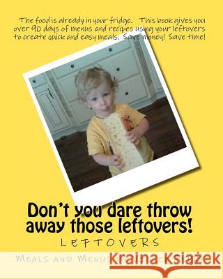 Leftovers: Don't you dare throw away those leftovers! Perry, Vickie 9780615446271