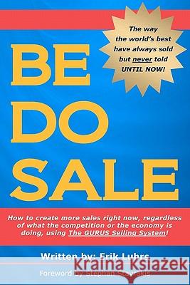 Be Do Sale: How to create more sales right now, regardless of what the competition or the economy is doing, using The GURUS Sellin Luhrs, Erik 9780615446677 Flexible Strategies Corp.