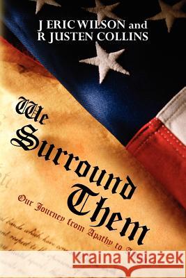 We Surround Them: Our Journey from Apathy to Action J. Eric Wilson R. Justen Collins 9780615446752