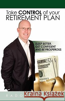 Take Control of your Retirement Plan: Sleep Better, Get Confident and Be Prosperous Stancil, Radon 9780615447339 Radon Stancil