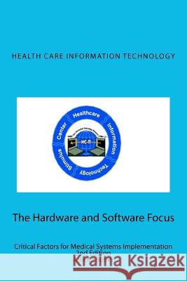 Health Care Information Technology - The Hardware and Software Focus: Critical Factors for Medical Systems Implementation Amelia Butler 9780615447766 Amelia L Butler