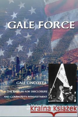 Gale Force--Gale Cincotta: The Battles for Disclosure and Community Reinvestment Michael Westgate Ann Vick-Westgate 9780615449012 Education & Resources Group, Incorporated