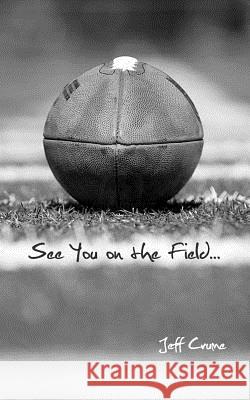 See You on the Field...: of Life Crume, Jeff 9780615450933