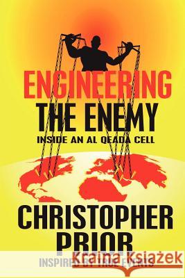 Engineering the Enemy: Inside an Al Qeada Cell Christopher Prior 9780615453057 Christopher Prior
