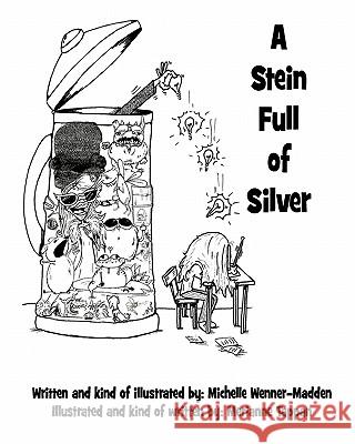A Stein Full of Silver Mrs Michelle Renee Wenner-Madden Mrs Merianne Tappan 9780615453484 Wenn Madd Tapp Bell Productions