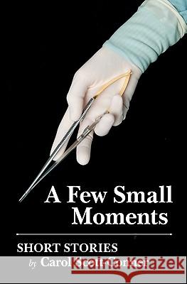 A Few Small Moments: Short Stories Carol Eh Scott-Conne 9780615454122
