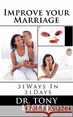 Improve your Marriage: 31 Days 31 Ways Lester, Tony 9780615454610