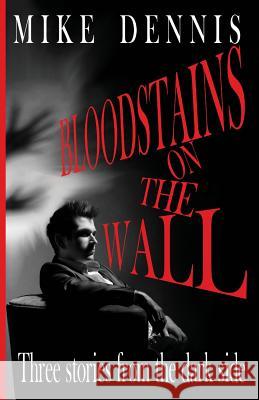 Bloodstains on the Wall: Three Stories from the Dark Side Mike Dennis 9780615455389 Darqside Books
