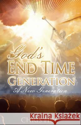 God End Time Generation: A New Generation Chris Fire 9780615455617